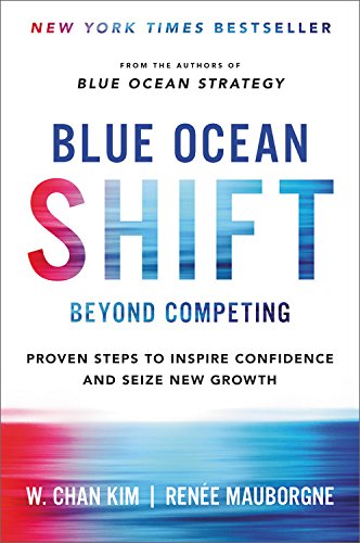 Blue Ocean Shift: Beyond Competing - Proven Steps to Inspire Confidence and Seize New Growth — W. Chan Kim, Renée Mauborgne