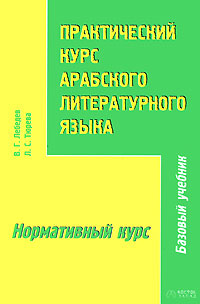 Практический курс арабского литературного языка.Часть 2. Нормативный курс — В. Г. Лебедев, Л. С. Тюрева