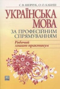 Українська мова за професійним спрямуванням. Робочий зошит-практикум — Светлана Шевчук, Оксана Кабиш