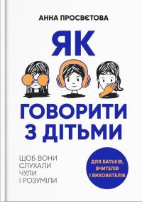 Як говорити з дітьми. Щоб вони слухали, чули і розуміли — Анна Просвєтова #1