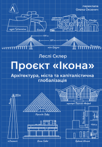 Проєкт «Ікона». Архітектура, міста та капіталістична глобалізація — Леслі Склер #1