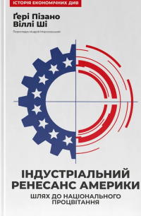 Індустріальний ренесанс Америки. Шлях до національного процвітання — Гері Пізано,Віллі К Ши #1