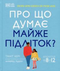 Про що думає майже підліток? Практична дитяча психологія для сучасних батьків. Виховання від 8 до 12 років — Таніт Кері,Анхеред Рудкін #1