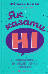 Як казати «Ні». Встановлюйте кордони для ваших друзів, вашого тіла та вашого життя — Мішель Ельман #1