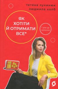Як хотіти й отримати все (але це неточно) — Тетяна Лукинюк,Людмила Колб #1