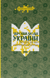 Збройні люди України. Історії, які ми розповімо онукам — Влад Головін #1