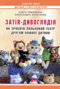 Затія-дивоглядія. Як зробити ляльковий театр другом кожної дитини — Ольга Тимофєєва,Олександра Борисенко #1
