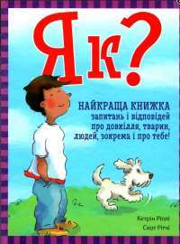 Як? Найкраща книжка запитань і відповідей про довкілля, тварин, людей, зокрема і про тебе! — Кетрін Ріплі #1