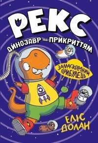 Рекс. Динозавр під прикриттям. Книжка 2. Замаскований прибулець — Еліс Долан #1