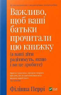 Важливо, щоб ваші батьки прочитали цю книжку (а ваші діти радітимуть, якщо і ви це зробите) — Філіппа Перрі #1