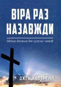 Книга Віра раз назавжди. Біблійна доктрина для сучасних читачів — Джек Коттрелл #1