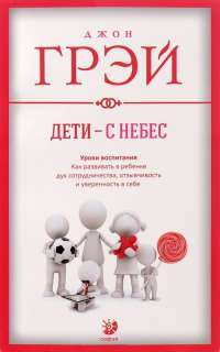 Дети — с небес. Уроки воспитания. Как развивать в ребенке дух сотрудничества, отзывчивость и уверенность в себе — Джон Грэй #1