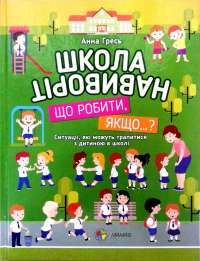 Школа навиворіт. Що робити, якщо…? Ситуації, які можуть трапитися з дитиною в школі — Анна Гресь #1