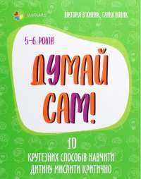 Книга Думай сам! 10 крутезних способів навчити дитину мислити критично. 5-6 років — Виктория Вьюнник, Анна Новик #1