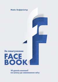 За лаштунками Facebook. 10 уроків компанії на шляху до завоювання світу — Майк Хеффлингер #1
