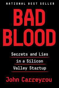 Bad Blood: Secrets and Lies in a Silicon Valley Startup — John Carreyrou