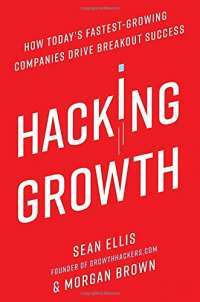 Hacking Growth: How Today's Fastest-Growing Companies Drive Breakout Success — Sean Ellis