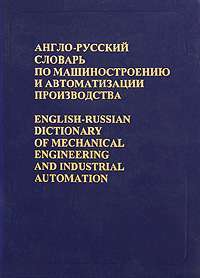 Англо-русский словарь по машиностроению и автоматизации производства / English-Russian Dictionary of Mechanical Engineering and Industrial Automation — В. С. Воскобойников, В. Л. Митрович